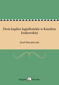 Dwie kaplice Jagiellońskie w Katedrze krakowskiej - Józef Muczkowski - ebook