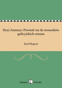 Stryj Atanazy: Powieść na tle stosunków galicyjskich osnuta - Józef Rogosz - ebook