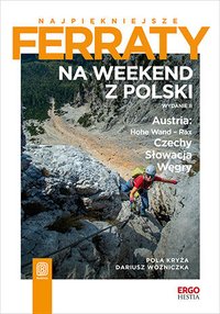 Najpiękniejsze ferraty. Na weekend z Polski. Austria: Hohe Wand - Rax, Czechy, Słowacja, Węgry - Pola Kryża - ebook