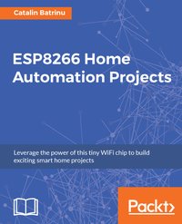 ESP8266 Home Automation Projects - Catalin Batrinu - ebook