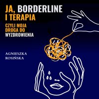 Ja, borderline i terapia, czyli moja droga do wyzdrowienia - Agnieszka Rosińska - audiobook