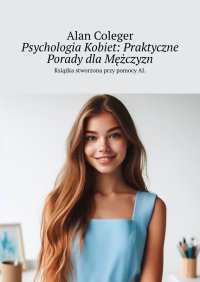 Psychologia Kobiet: Praktyczne Porady dla Mężczyzn - Alan Coleger - ebook