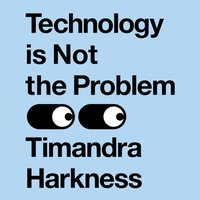 Technology is Not the Problem - Timandra Harkness - audiobook