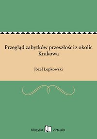 Przegląd zabytków przeszłości z okolic Krakowa - Józef Łepkowski - ebook