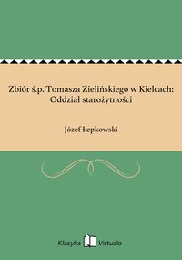 Zbiór ś.p. Tomasza Zielińskiego w Kielcach: Oddział starożytności - Józef Łepkowski - ebook