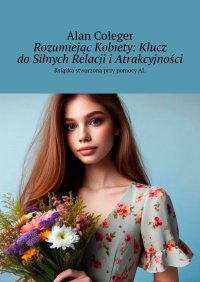 Rozumiejąc Kobiety: Klucz do Silnych Relacji i Atrakcyjności - Alan Coleger - ebook