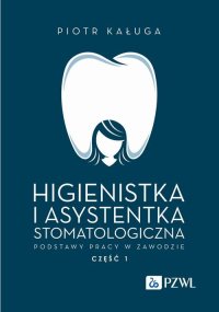 Higienistka i asystentka stomatologiczna. Podstawy pracy w zawodzie - Piotr Kaługa - ebook