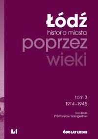 Łódź poprzez wieki. Historia miasta. Tom 3. 1914-1945 - Przemysław Waingertner - ebook