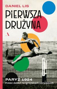 Pierwsza drużyna Paryż 1924. Polski debiut na igrzyskach olimpijskich - Daniel Lis - ebook