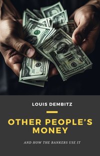 Other People's Money, and How the Bankers Use It - Louis Dembitz - audiobook