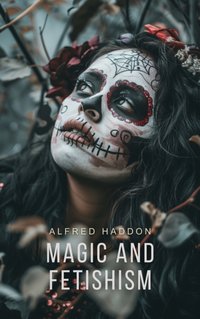 Magic and Fetishism - Alfred Haddon - audiobook