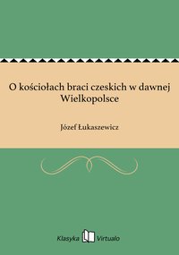 O kościołach braci czeskich w dawnej Wielkopolsce - Józef Łukaszewicz - ebook