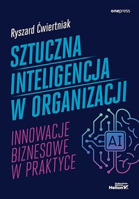 Sztuczna inteligencja w organizacji. Innowacje biznesowe w praktyce - Ryszard Ćwiertniak - ebook