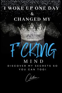I Woke Up One Day & Changed My F*cking Mind - Challaine Emerson - ebook