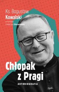 Chłopak z Pragi. Autobiografia ks. Bogusława Kowalskiego - Bogusław Kowalski - ebook