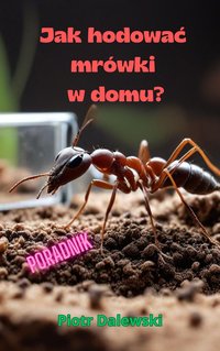 Jak hodować mrówki w domu? - Piotr Dalewski - ebook