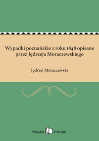 Wypadki poznańskie z roku 1848 opisane przez Jędrzeja Moraczewskiego