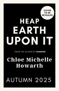 Heap Earth Upon It - Chloe Michelle Howarth - ebook