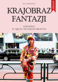 Krajobraz fantazji. Harajuku w ujęciu transkulturowym - Lily Adamowicz - ebook
