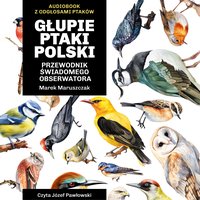Głupie ptaki Polski. Przewodnik świadomego obserwatora - Marek Maruszczak - audiobook