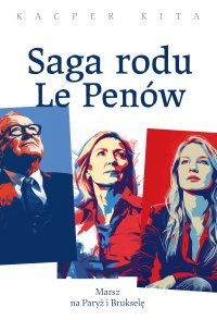 Saga rodu Le Penów - Kacper Kita - ebook