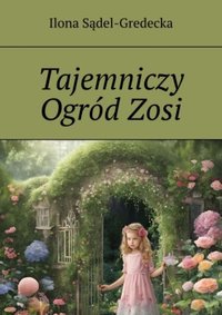 Tajemniczy ogród Zosi - Ilona Sądel-Gredecka - ebook