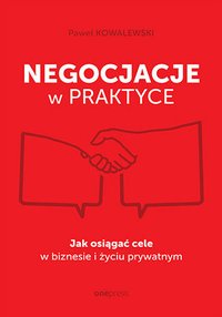 Negocjacje w praktyce. Jak osiągać cele w biznesie i życiu prywatnym - Paweł Kowalewski - ebook