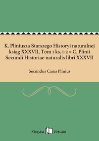 K. Pliniusza Starszego Historyi naturalnej ksiąg XXXVII, Tom 1 ks. 1-2 = C. Plinii Secundi Historiae naturalis libri XXXVII - Secundus Caius Plinius - ebook