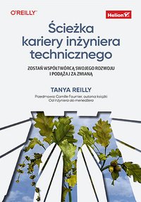 Ścieżka kariery inżyniera technicznego. Zostań współtwórcą swojego rozwoju i podążaj za zmianą - Tanya Reilly - ebook