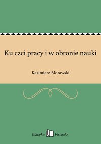 Ku czci pracy i w obronie nauki - Kazimierz Morawski - ebook