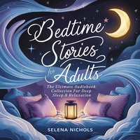 Bedtime Stories For Adults. An Ultimate Audiobook Collection For Deep Sleep & Relaxation - Selena Nichols - audiobook