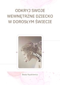 Odkryj swoje Wewnętrzne Dziecko w dorosłym świecie - Beata Nyszkiewicz - ebook