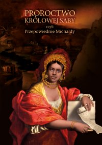Proroctwo królowej Saby, czyli Przepowiednie Michaldy, albo inaczej Mądra Rozmowa Królowej ze Saby z Królem Salomonem - Michalda Królowa Saby - ebook