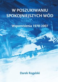 W POSZUKIWANIU SPOKOJNIEJSZYCH WOD - Dariusz Rogalski - ebook