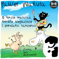 O kocie malarzu, krowie biegaczce i prosiaku tancerzu - Paweł Wakuła - audiobook