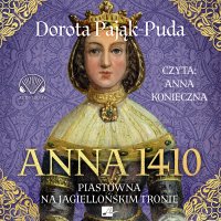 Anna 1410. Piastówna na jagiellońskim tronie - Dorota Pająk-Puda - audiobook