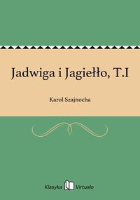 Jadwiga i Jagiełło, T.I - Karol Szajnocha - ebook