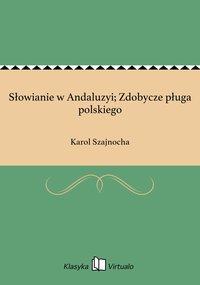 Słowianie w Andaluzyi; Zdobycze pługa polskiego - Karol Szajnocha - ebook
