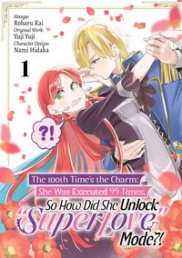 The 100th Time’s the Charm. She Was Executed 99 Times, So How Did She Unlock “Super Love” Mode?! Volume 1 - Yuji Yuji - ebook