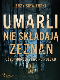 Umarli nie składają zeznań, czyli morderstwo po polsku - Jerzy Siewierski - ebook