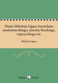 Pisma Mikołaja Ligęzy kasztelana sandomierskiego, starosty bieckiego, ropczyckiego etc. - Mikołaj Ligęza - ebook