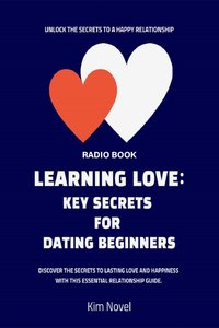 Learning Love: Key Secrets for Dating Beginners - Kim Nobel - ebook
