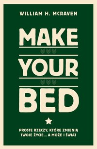 Make Your Bed. Proste rzeczy, które zmienią twoje życie… a może i świat - William H McRaven - ebook