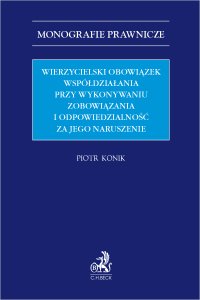 Wierzycielski obowiązek współdziałania przy wykonywaniu zobowiązania i odpowiedzialność za jego naruszenie - Piotr Konik - ebook