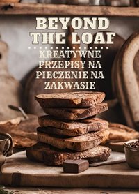 Beyond The Loaf: Kreatywne przepisy na wypieki na zakwasie, które nie są chlebem - śniadania, obiady, kolacje, desery, przekąski, przystawki | Książka kucharska z zaawansowanymi i podstawowymi technikami zakwasu dla miłośników domowego jedzenia - Peter Doughfrey - ebook