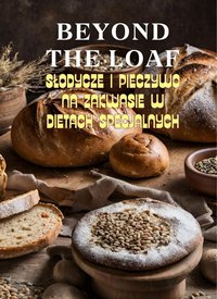 Beyond The Loaf: Słodycze i Pieczywo na Zakwasie w Dietach Specjalnych | Kreatywne Przepisy na Wykorzystanie Zakwasu z Dzikich Drożdży w Wypiekach Bezglutenowych, Wegańskich, Niskosłodzonych i Nowotworowych - Peter Doughfrey - ebook