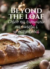 Beyond The Loaf: Chleb na zakwasie na święta i uroczystości takie jak Wielkanoc, Boże Narodzenie, Chanuka, Święto Dziękczynienia, Nowy Rok i nie tylko | Książka kucharska ze smacznymi przepisami i technikami na zakwasie - Peter Doughfrey - ebook