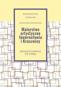 Malarstwo artystyczne Inowrocławia i Kruszwicy - Bartłomiej Grabowski - ebook