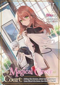 My Magical Career at Court. Living the Dream After My Nightmare Boss Fired Me from the Mages' Guild! Volume 5 - Shusui Hazuki - ebook
