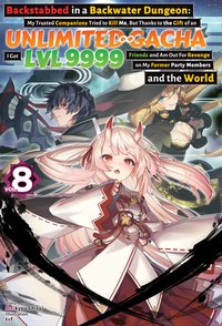 Backstabbed in a Backwater Dungeon. My Trusted Companions Tried to Kill Me, But Thanks to the Gift of an Unlimited Gacha I Got LVL 9999 Friends and Am Out For Revenge on My Former Party Members and the World. Volume 8 - Meikyou Shisui - ebook